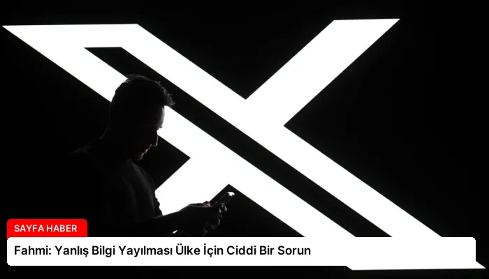 Fahmi: Yanlış Bilgi Yayılması Ülke İçin Ciddi Bir Sorun