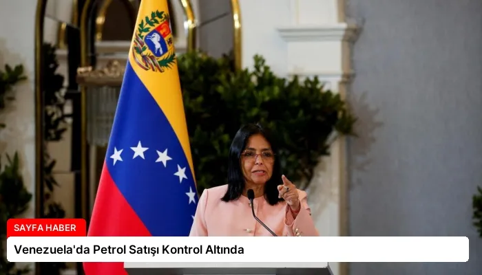 Venezuela’da Petrol Satışı Kontrol Altında