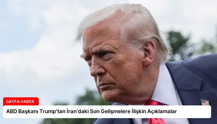 ABD Başkanı Trump’tan İran’daki Son Gelişmelere İlişkin Açıklamalar