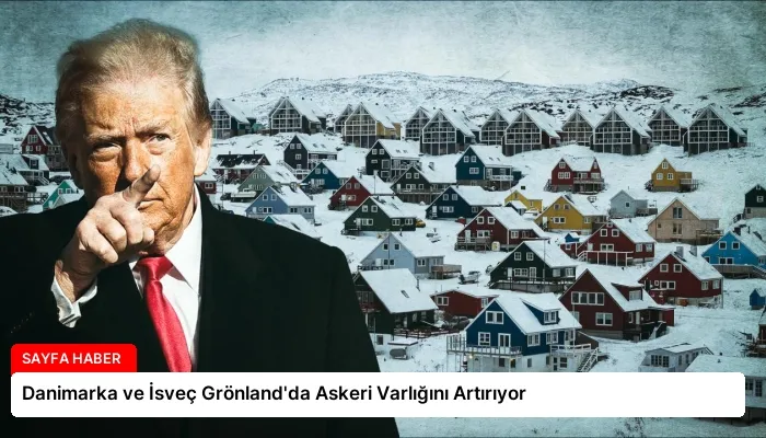 Danimarka ve İsveç Grönland’da Askeri Varlığını Artırıyor