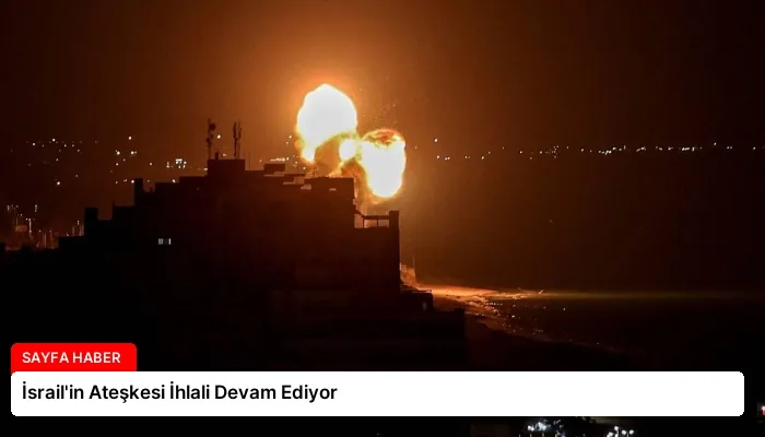İsrail’in Ateşkesi İhlali Devam Ediyor