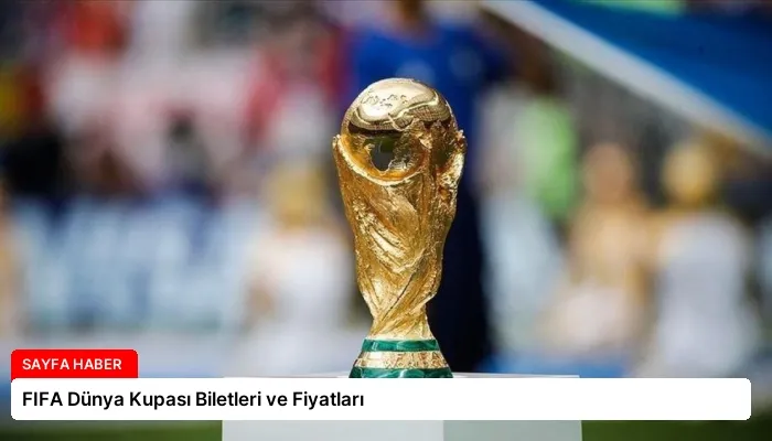 FIFA Dünya Kupası Biletleri ve Fiyatları