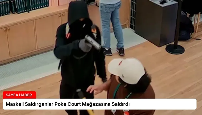 Maskeli Saldırganlar Poke Court Mağazasına Saldırdı