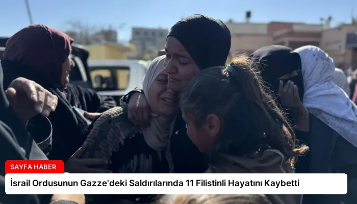 İsrail Ordusunun Gazze’deki Saldırılarında 11 Filistinli Hayatını Kaybetti