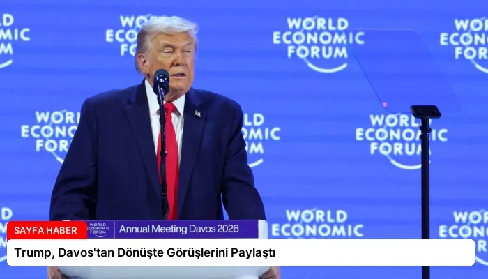 Trump, Davos’tan Dönüşte Görüşlerini Paylaştı
