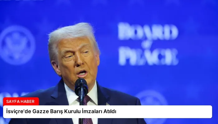 İsviçre’de Gazze Barış Kurulu İmzaları Atıldı