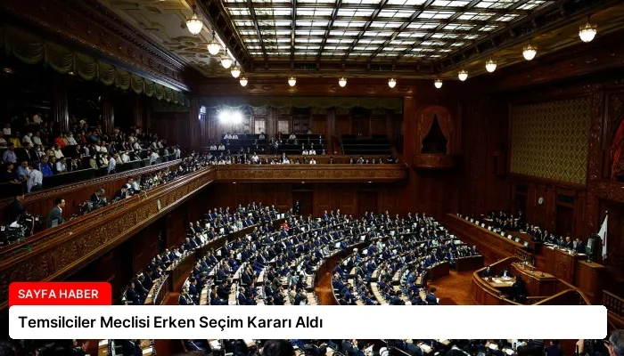 Temsilciler Meclisi Erken Seçim Kararı Aldı