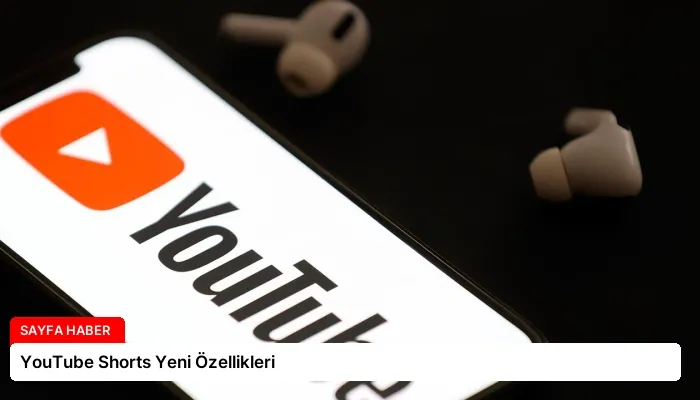 YouTube Shorts Yeni Özellikleri