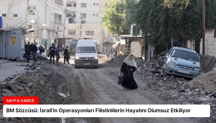 BM Sözcüsü: İsrail’in Operasyonları Filistinlilerin Hayatını Olumsuz Etkiliyor