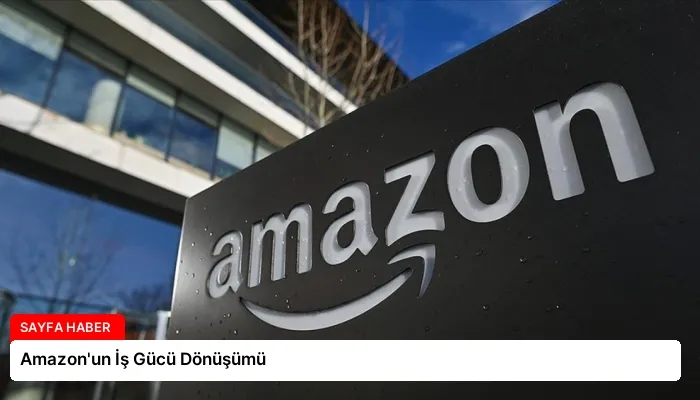 Amazon’un İş Gücü Dönüşümü