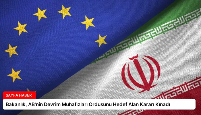 Bakanlık, AB’nin Devrim Muhafızları Ordusunu Hedef Alan Kararı Kınadı