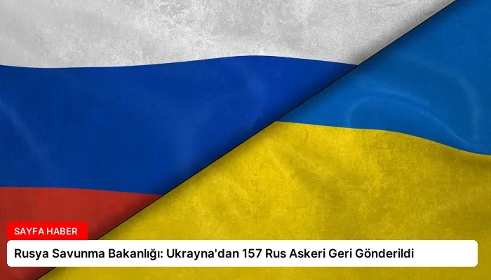 Rusya Savunma Bakanlığı: Ukrayna’dan 157 Rus Askeri Geri Gönderildi