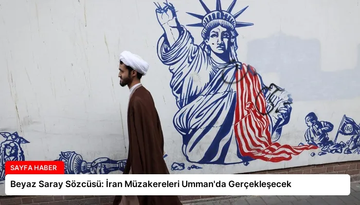 Beyaz Saray Sözcüsü: İran Müzakereleri Umman’da Gerçekleşecek