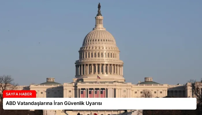 ABD Vatandaşlarına İran Güvenlik Uyarısı