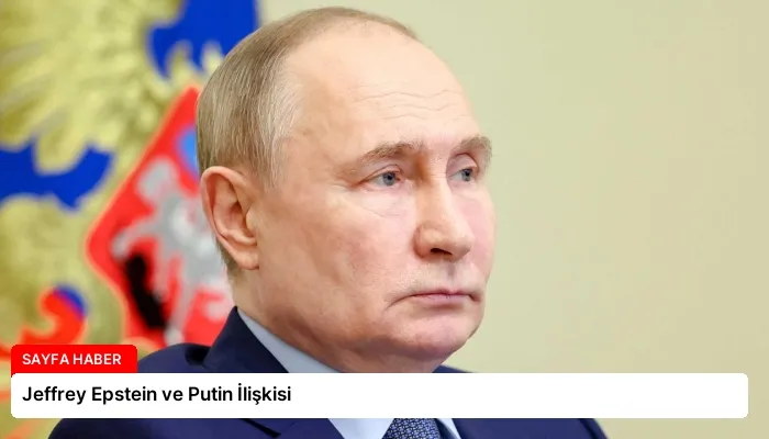 Jeffrey Epstein ve Putin İlişkisi