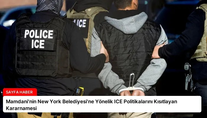 Mamdani’nin New York Belediyesi’ne Yönelik ICE Politikalarını Kısıtlayan Kararnamesi