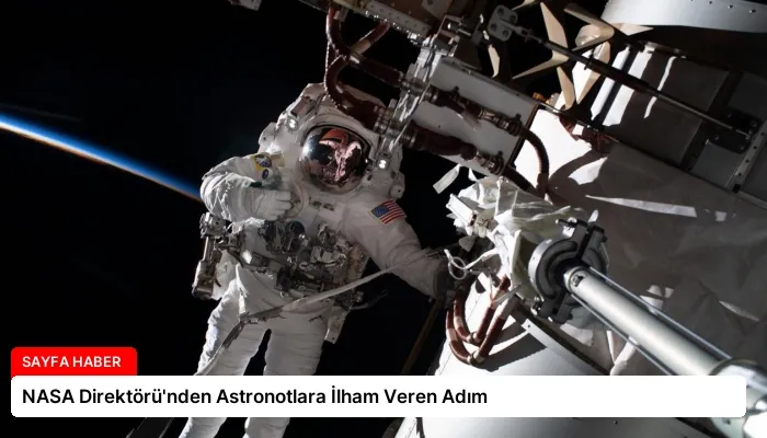 NASA Direktörü’nden Astronotlara İlham Veren Adım