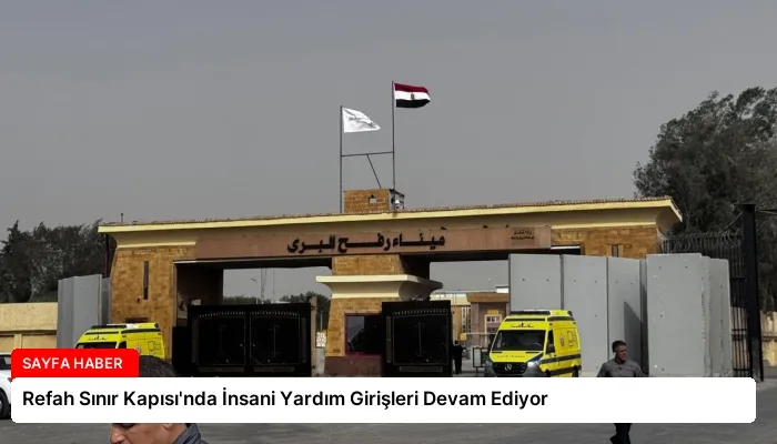 Refah Sınır Kapısı’nda İnsani Yardım Girişleri Devam Ediyor