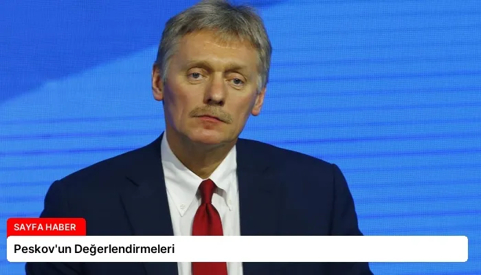 Peskov’un Değerlendirmeleri