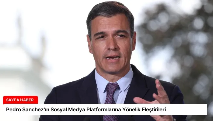 Pedro Sanchez’ın Sosyal Medya Platformlarına Yönelik Eleştirileri