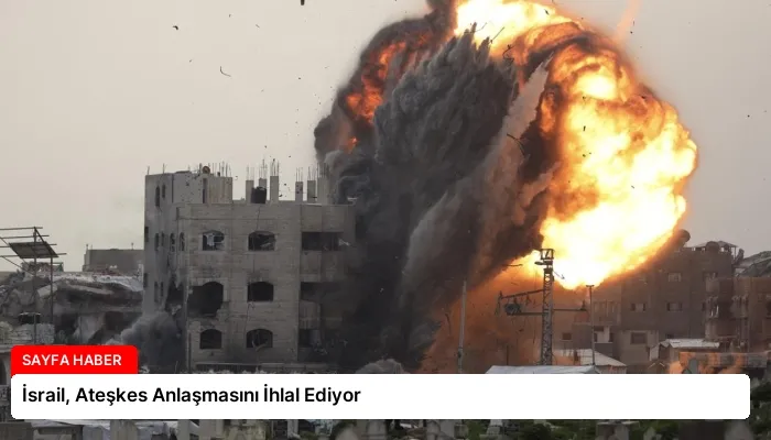 İsrail, Ateşkes Anlaşmasını İhlal Ediyor