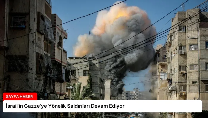 İsrail’in Gazze’ye Yönelik Saldırıları Devam Ediyor