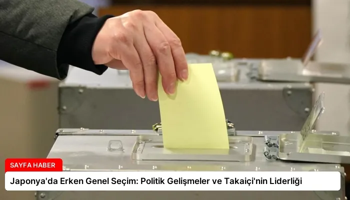 Japonya’da Erken Genel Seçim: Politik Gelişmeler ve Takaiçi’nin Liderliği