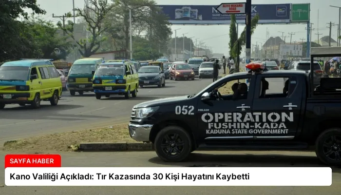 Kano Valiliği Açıkladı: Tır Kazasında 30 Kişi Hayatını Kaybetti
