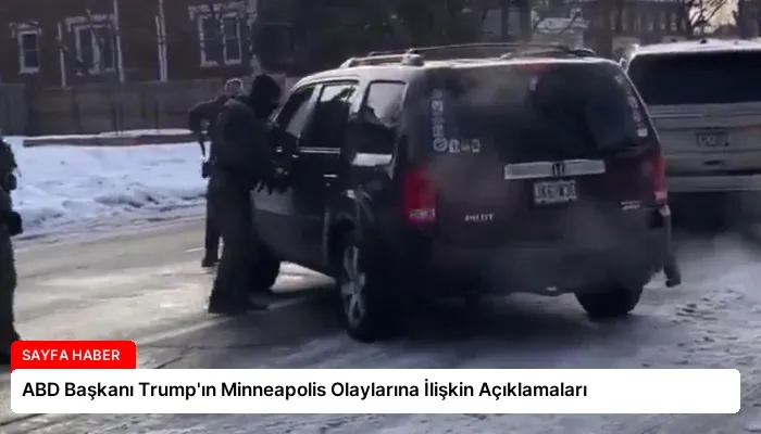 ABD Başkanı Trump’ın Minneapolis Olaylarına İlişkin Açıklamaları