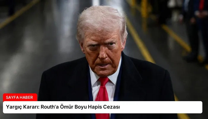 Yargıç Kararı: Routh’a Ömür Boyu Hapis Cezası