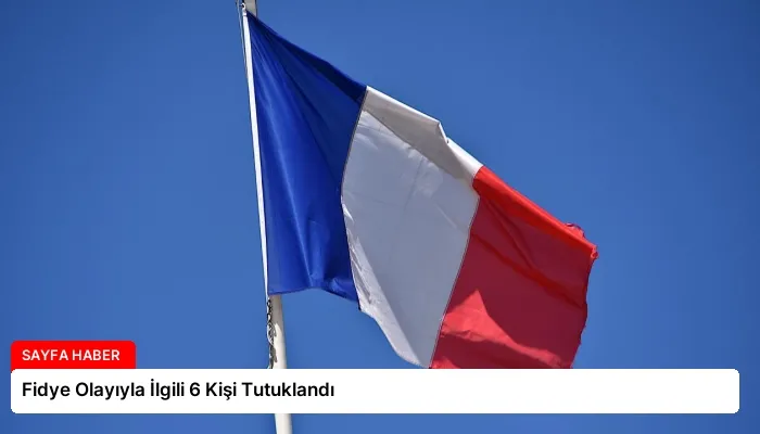 Fidye Olayıyla İlgili 6 Kişi Tutuklandı