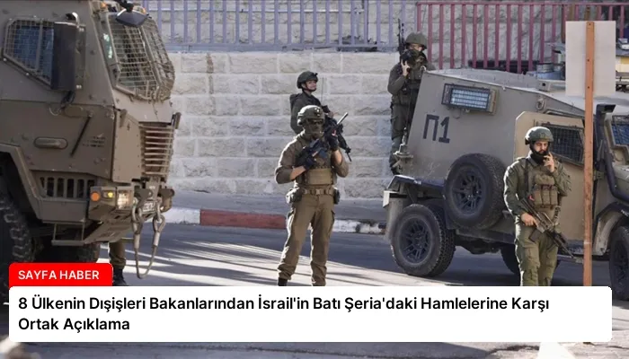 8 Ülkenin Dışişleri Bakanlarından İsrail’in Batı Şeria’daki Hamlelerine Karşı Ortak Açıklama