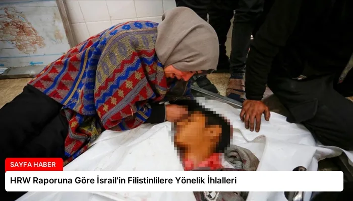 HRW Raporuna Göre İsrail’in Filistinlilere Yönelik İhlalleri