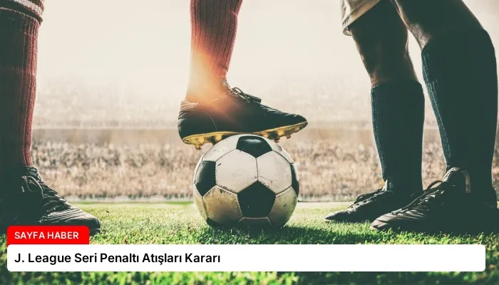 J. League Seri Penaltı Atışları Kararı