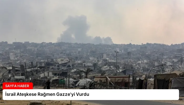 İsrail Ateşkese Rağmen Gazze’yi Vurdu