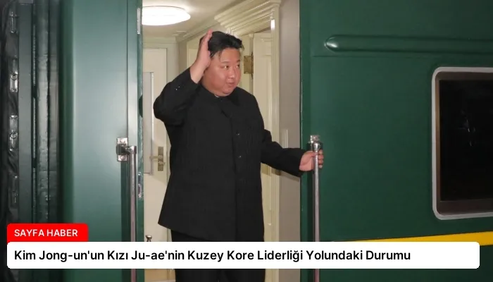 Kim Jong-un’un Kızı Ju-ae’nin Kuzey Kore Liderliği Yolundaki Durumu