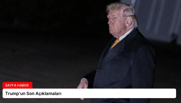 Trump’un Son Açıklamaları