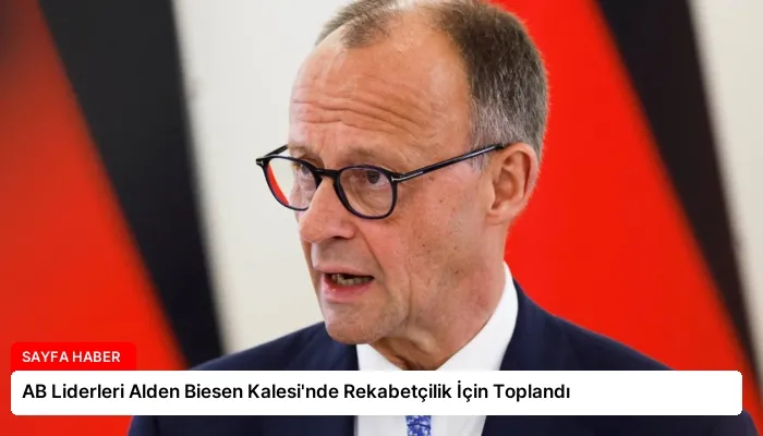 AB Liderleri Alden Biesen Kalesi’nde Rekabetçilik İçin Toplandı