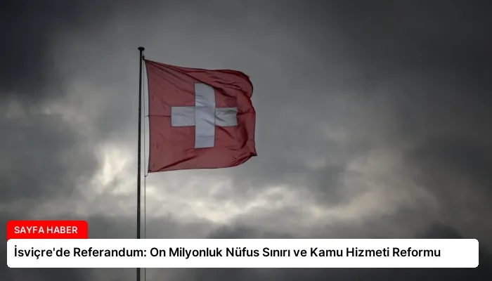 İsviçre’de Referandum: On Milyonluk Nüfus Sınırı ve Kamu Hizmeti Reformu