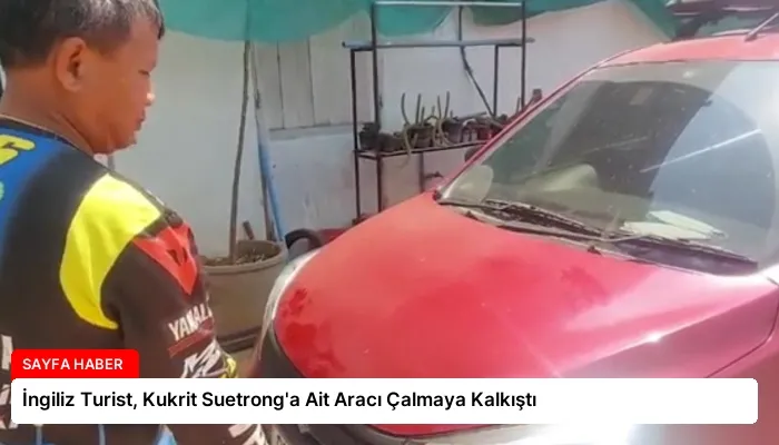 İngiliz Turist, Kukrit Suetrong’a Ait Aracı Çalmaya Kalkıştı