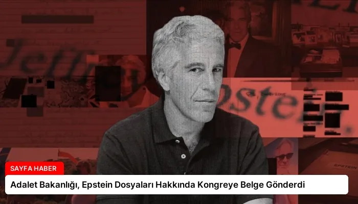 Adalet Bakanlığı, Epstein Dosyaları Hakkında Kongreye Belge Gönderdi
