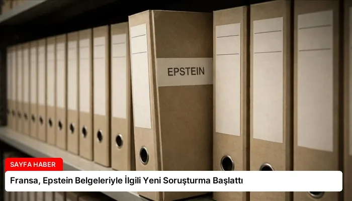 Fransa, Epstein Belgeleriyle İlgili Yeni Soruşturma Başlattı