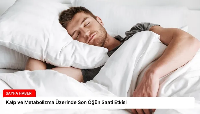 Kalp ve Metabolizma Üzerinde Son Öğün Saati Etkisi