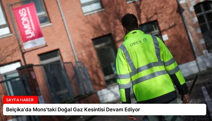 Belçika’da Mons’taki Doğal Gaz Kesintisi Devam Ediyor