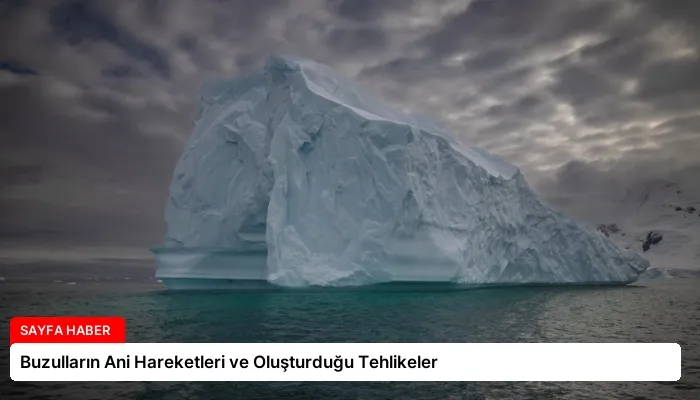 Buzulların Ani Hareketleri ve Oluşturduğu Tehlikeler