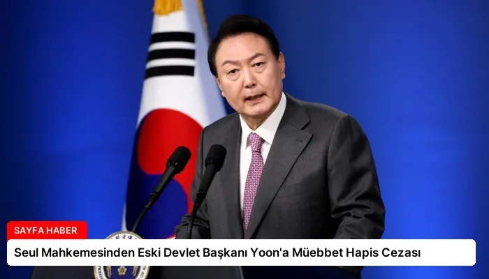 Seul Mahkemesinden Eski Devlet Başkanı Yoon’a Müebbet Hapis Cezası