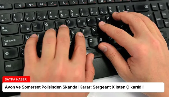 Avon ve Somerset Polisinden Skandal Karar: Sergeant X İşten Çıkarıldı!