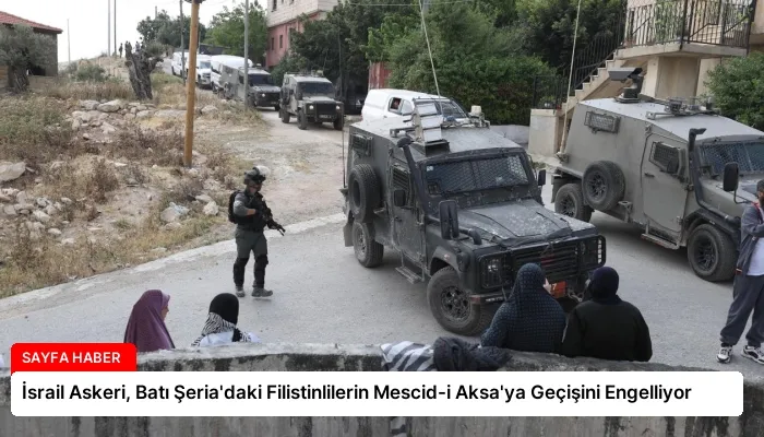 İsrail Askeri, Batı Şeria’daki Filistinlilerin Mescid-i Aksa’ya Geçişini Engelliyor