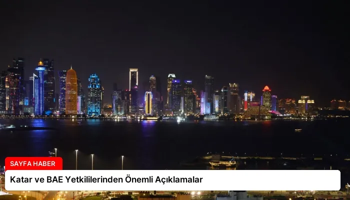 Katar ve BAE Yetkililerinden Önemli Açıklamalar