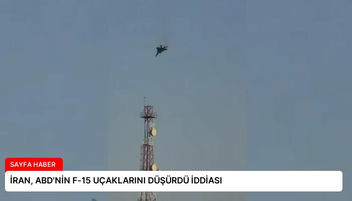 İRAN, ABD’NİN F-15 UÇAKLARINI DÜŞÜRDÜ İDDİASI